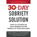 The 30-Day Sobriety Solution: How to Cut Back or Quit Drinking in the Privacy of Your Own Home