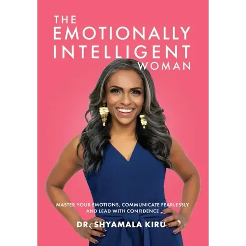 The Emotionally Intelligent Woman, Master Your Emotions, Communicate Fearlessly and Lead With Confidence