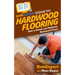 HowExpert Guide to Hardwood Flooring: How to Install and Maintain Hardwood Floors
