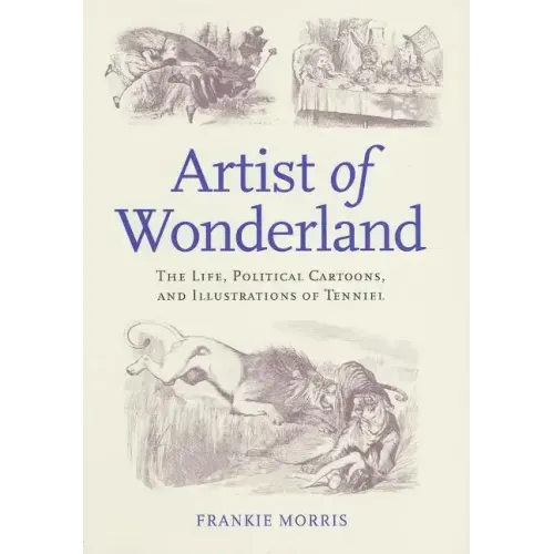 Artist of Wonderland: The Life, Political Cartoons, and Illustrations of Tenniel