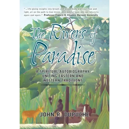 The Rivers of Paradise: A Spiritual Autobiography Uniting Eastern And Western Traditions