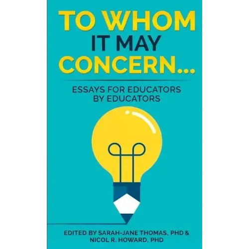 To Whom it May Concern...: Essays for educators by educators