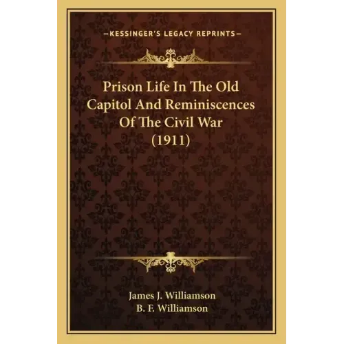 Prison Life in the Old Capitol and Reminiscences of the Civil War (1911)