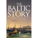The Baltic Story: A Thousand-Year History of Its Lands, Sea and Peoples