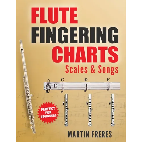 Flute Fingering Charts, Scales & Songs: A Complete Beginner's Reference for playing the Flute