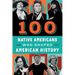 100 Native Americans: Who Shaped American History