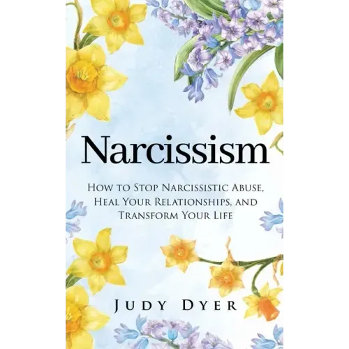 Narcissism: How to Stop Narcissistic Abuse, Heal Your Relationships, and Transform Your Life