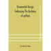 Ornamental design, embracing The Anatomy of pattern: The planning of ornament; The application of ornament