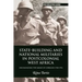 State-Building and National Militaries in Postcolonial West Africa: Decolonizing the Means of Coercion 1958-1974