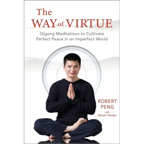 The Way of Virtue: Qigong Meditations to Cultivate Perfect Peace in an Imperfect World