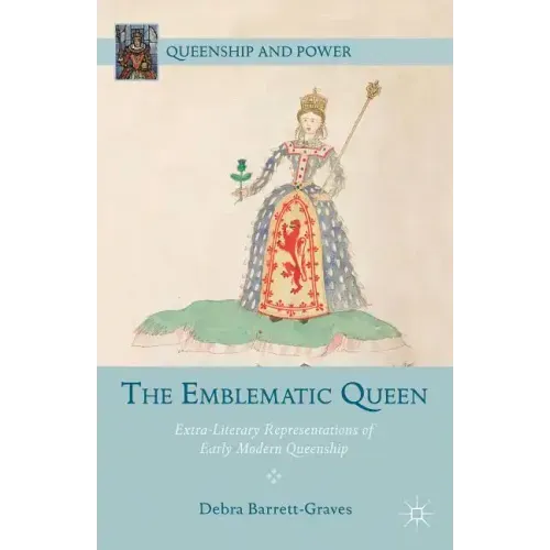 The Emblematic Queen: Extra-Literary Representations of Early Modern Queenship