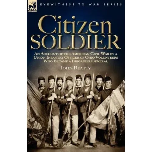 Citizen Soldier: An Account of the American Civil War by a Union Infantry Officer of Ohio Volunteers Who Became a Brigadier General