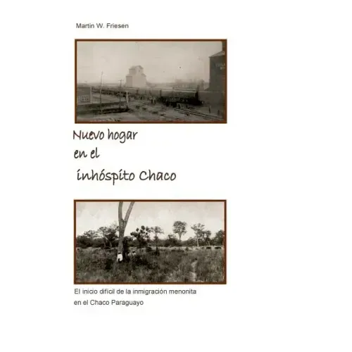 Nuevo hogar en el inhóspito Chaco - Asociación Civil Chortitzer Komitee: El inicio difícil de la inmigración menonita en el Chaco Paraguayo