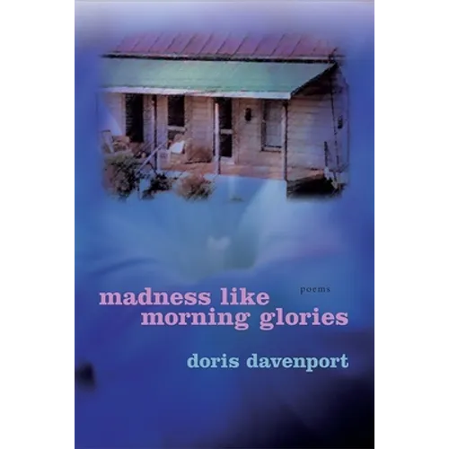 Madness Like Morning Glories: Poems