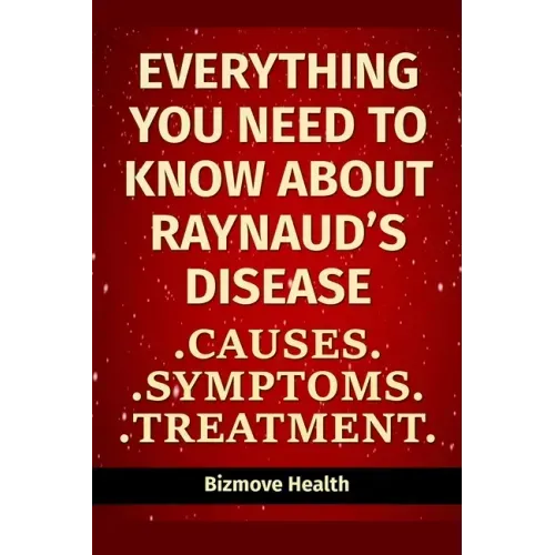 Everything you need to know about Raynaud's Disease: Causes, Symptoms, Treatment
