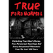 True Paranormal: Disturbing True Ghost Stories, True Paranormal Hauntings And Scary Unexplained Phenomena From The Last 300 Years