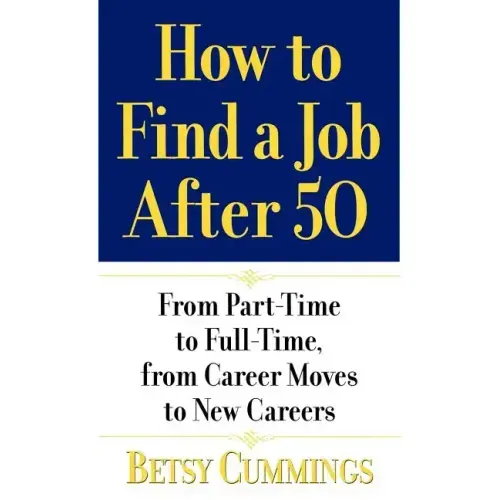 How to Find a Job After 50: From Part-Time to Full-Time, from Career Moves to New Careers