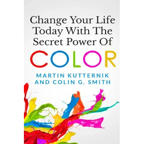 Change Your Life Today With The Secret Power of Color