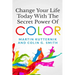 Change Your Life Today With The Secret Power of Color