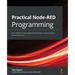 Practical Node-RED Programming: Learn powerful visual programming techniques and best practices for the web and IoT