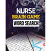 Nurse Brain Game Word Search: Cleverly Hidden Word Searches for the Nurse, Word Search Activity Book for Nurse, Cleverly Hidden Word Searches for th