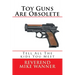 Toy Guns Are Obsolete: Tell All The kids You Meet