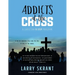Addicts at the Cross: A Christian 9 Step Program
