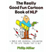 The Really Good Fun Cartoon Book of Nlp: A Simple and Graphic(al) Explanation of the Life Toolbox That Is Nlp