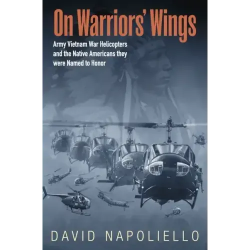 On Warriors' Wings: Army Vietnam War Helicopters and the Native Americans They Were Named to Honor
