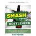 Smash The Bottleneck: How To Improve Critical Process Efficiencies For Dramatically Increased Key Results