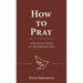 How to Pray: A Practical Guide to the Spiritual Life