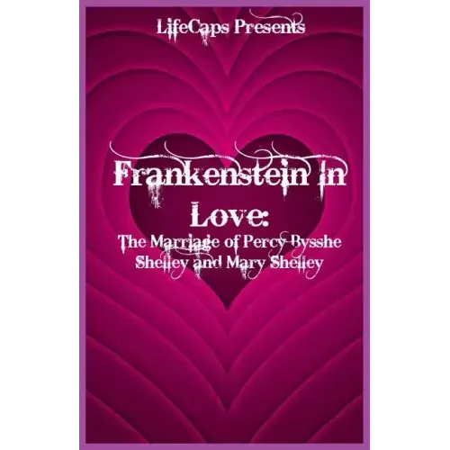 Frankenstein In Love: The Marriage of Percy Bysshe Shelley and Mary Shelley