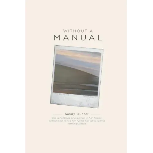 Without a Manual: The reflections of a woman in her forties determined to live her fullest life, while facing terminal illness