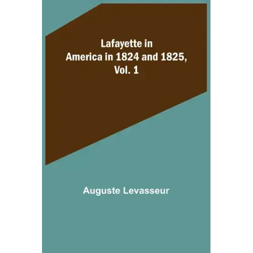 Lafayette in America in 1824 and 1825, Vol. 1