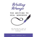 Writing Wrongs: The Writing to Heal Workbook
