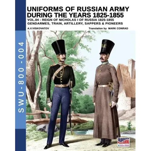 Uniforms of Russian Army during the years 1825-1855. Vol. 4: Gendrames, Train, Artillery, Sappers & Pioneers