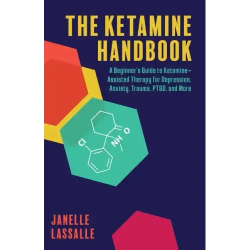 The Ketamine Handbook: A Beginner's Guide to Ketamine-Assisted Therapy for Depression, Anxiety, Trauma, Ptsd, and More