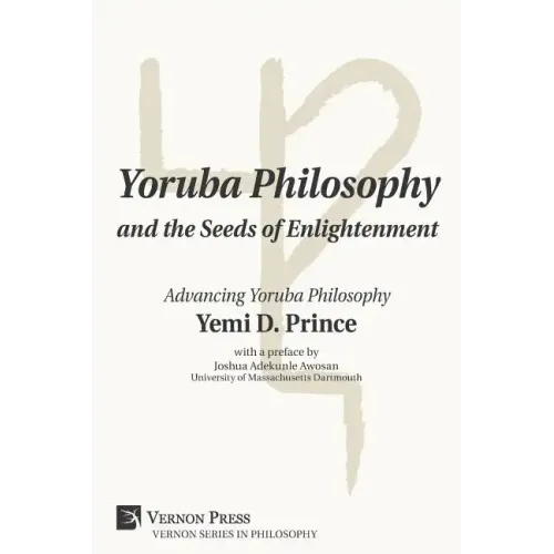 Yoruba Philosophy and the Seeds of Enlightenment: Advancing Yoruba Philosophy
