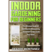Indoor Gardening for Beginners: The Ultimate Guide to Starting and Maintaining a Beautiful Garden inside Your Home