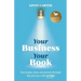 Your Business, Your Book: How to plan, write, and promote the book that puts you in the spotlight