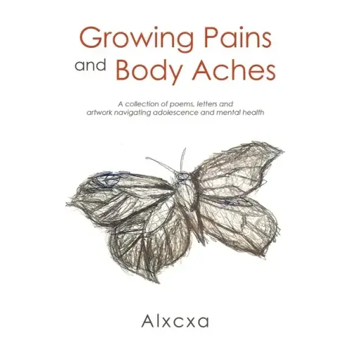 Growing Pains and Body Aches: A collection of poems, letters and artwork navigating adolescence and mental health