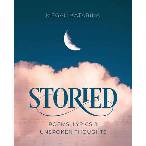 Storied: Poems, Lyrics & Unspoken Thoughts