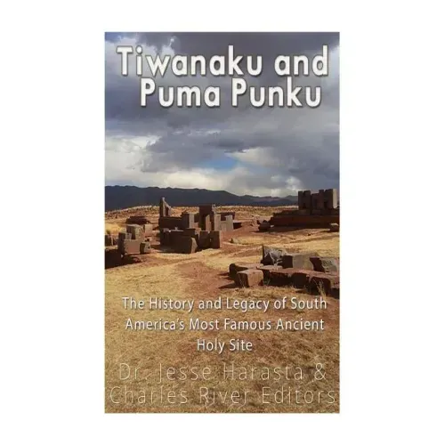 Tiwanaku and Puma Punku: The History and Legacy of South America's Most Famous Ancient Holy Site