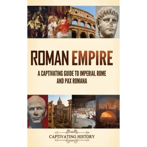 Roman Empire: A Captivating Guide to Imperial Rome and Pax Romana