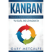Kanban (Libro En Español/Kanban Spanish Book Version): Visualiza El Trabajo Y Maximiza La Eficiencia- Tu Guía de Lo Básico