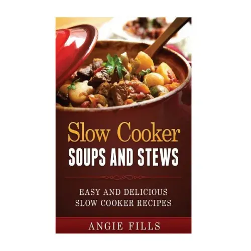 Slow Cooker Soups and Stews: Easy and Delicious Slow Cooker Recipes