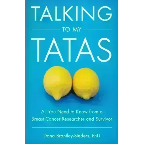 Talking to My Tatas: All You Need to Know from a Breast Cancer Researcher and Survivor