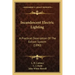 Incandescent Electric Lighting: A Practical Description Of The Edison System (1890)