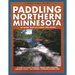Paddling Northern Minnesota: 86 Great Trips by Canoe and Kayak