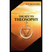 The Key to THEOSOPHY: Being a clear exposition, in the form of question and answer, of the Ethics, Science, and Philosophy, for the study of which the
